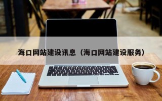 河池海口网站建设讯息（海口网站建设服务）