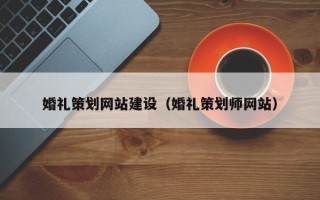 河池婚礼策划网站建设（婚礼策划师网站）